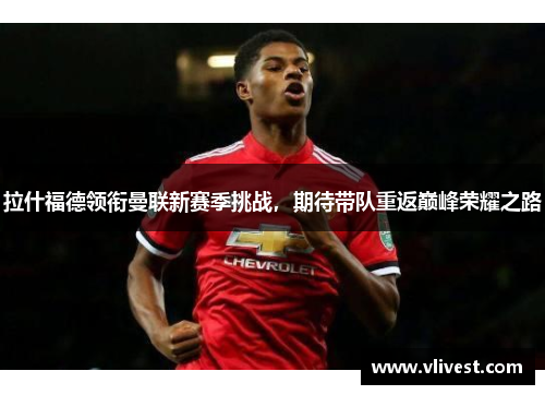 拉什福德领衔曼联新赛季挑战，期待带队重返巅峰荣耀之路